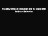 Read A Shadow of Red: Communism and the Blacklist in Radio and Television PDF Online