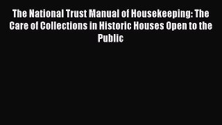 Read The National Trust Manual of Housekeeping: The Care of Collections in Historic Houses