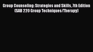 Read Group Counseling: Strategies and Skills 7th Edition (SAB 220 Group Techniques/Therapy)