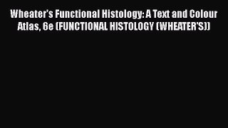 Read Wheater's Functional Histology: A Text and Colour Atlas 6e (FUNCTIONAL HISTOLOGY (WHEATER'S))