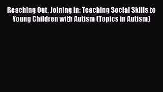 Read Reaching Out Joining in: Teaching Social Skills to Young Children with Autism (Topics