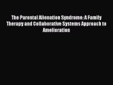 Read The Parental Alienation Syndrome: A Family Therapy and Collaborative Systems Approach