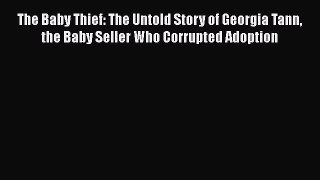 Read The Baby Thief: The Untold Story of Georgia Tann the Baby Seller Who Corrupted Adoption