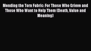 Read Mending the Torn Fabric: For Those Who Grieve and Those Who Want to Help Them (Death Value