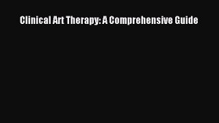 Read Clinical Art Therapy: A Comprehensive Guide Ebook Free