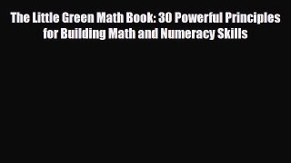 Download The Little Green Math Book: 30 Powerful Principles for Building Math and Numeracy