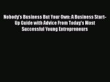 PDF Nobody's Business But Your Own: A Business Start-Up Guide with Advice From Today's Most