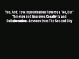 Read Yes And: How Improvisation Reverses No But Thinking and Improves Creativity and Collaboration--Lessons