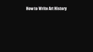 Read How to Write Art History Ebook Free