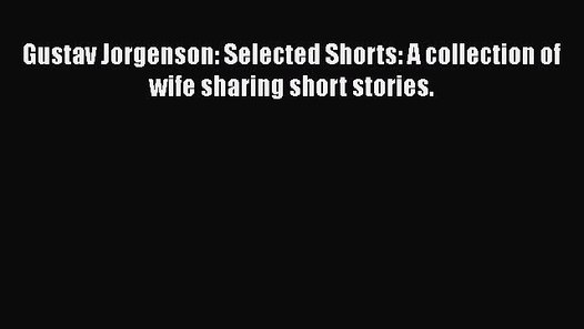 PDF Gustav Jorgenson: Selected Shorts: A collection of wife sharing