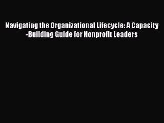 PDF Navigating the Organizational Lifecycle: A Capacity-Building Guide for Nonprofit Leaders