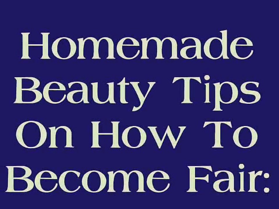 Homemade Beauty Tips On How To Become Fair - Beauty Tips