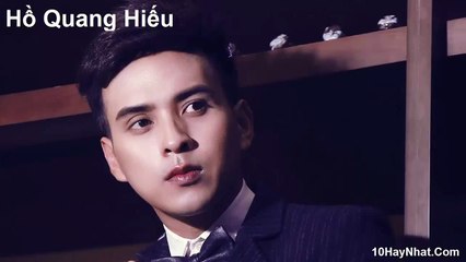 Tuyển Tập 10 Bài Hát Hay Nhất Của Hồ Quang Hiếu Năm 2016