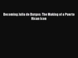 Download Becoming Julia de Burgos: The Making of a Puerto Rican Icon  Read Online