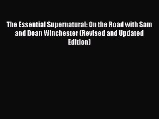 Read The Essential Supernatural: On the Road with Sam and Dean Winchester (Revised and Updated