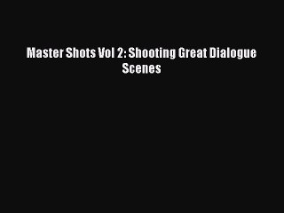 Download Master Shots Vol 2: Shooting Great Dialogue Scenes Ebook Free