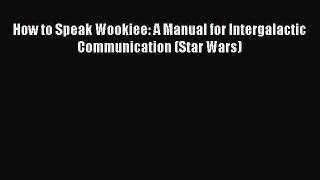 Read How to Speak Wookiee: A Manual for Intergalactic Communication (Star Wars) Ebook Free