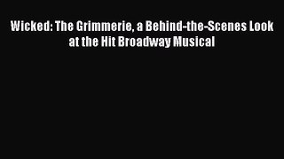 Read Wicked: The Grimmerie a Behind-the-Scenes Look at the Hit Broadway Musical Ebook Online