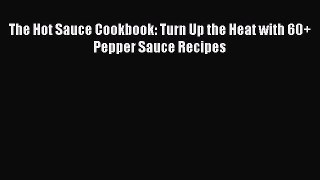 Read The Hot Sauce Cookbook: Turn Up the Heat with 60+ Pepper Sauce Recipes Ebook Free