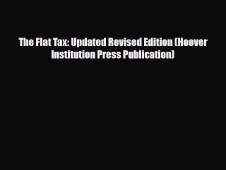 PDF The Flat Tax: Updated Revised Edition (Hoover Institution Press Publication) Read Online