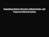 Read Something Sweet: Desserts Baked Goods and Treats for Every Occasion Ebook Free