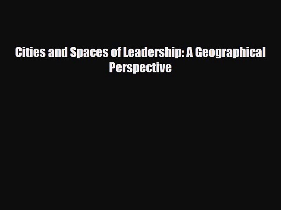 [PDF] Cities and Spaces of Leadership: A Geographical Perspective Read Online