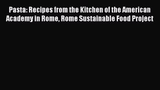 Read Pasta: Recipes from the Kitchen of the American Academy in Rome Rome Sustainable Food