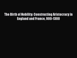 [PDF] The Birth of Nobility: Constructing Aristocracy in England and France 900-1300 Read Online