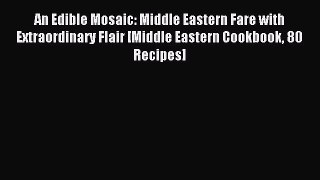 Read An Edible Mosaic: Middle Eastern Fare with Extraordinary Flair [Middle Eastern Cookbook