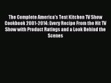 Read The Complete America's Test Kitchen TV Show Cookbook 2001-2014: Every Recipe From the