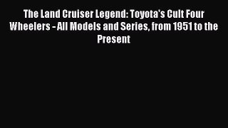 Read The Land Cruiser Legend: Toyota's Cult Four Wheelers - All Models and Series from 1951