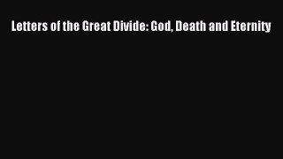 Read Letters of the Great Divide: God Death and Eternity Ebook Free