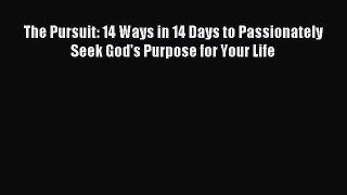 Read The Pursuit: 14 Ways in 14 Days to Passionately Seek God's Purpose for Your Life PDF Free
