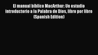 Download El manual bíblico MacArthur: Un estudio introductorio a la Palabra de Dios libro por