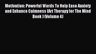 Read Motivation: Powerful Words To Help Ease Anxiety and Enhance Calmness (Art Therapy for