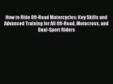 Read How to Ride Off-Road Motorcycles: Key Skills and Advanced Training for All Off-Road Motocross