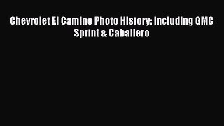 Read Chevrolet El Camino Photo History: Including GMC Sprint & Caballero Ebook Free