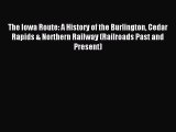 Read The Iowa Route: A History of the Burlington Cedar Rapids & Northern Railway (Railroads