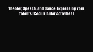Read Theater Speech and Dance: Expressing Your Talents (Cocurricular Activities) Ebook Free