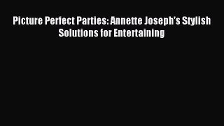 Read Picture Perfect Parties: Annette Joseph's Stylish Solutions for Entertaining PDF Online