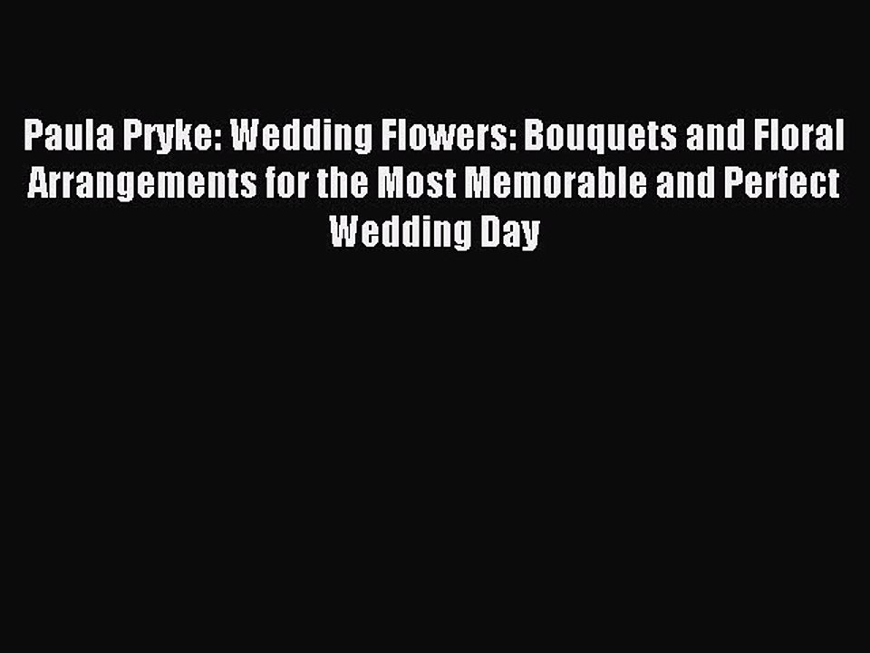 Read Paula Pryke: Wedding Flowers: Bouquets and Floral Arrangements for the Most Memorable