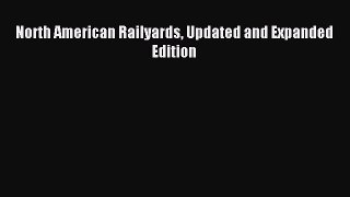 Read North American Railyards Updated and Expanded Edition Ebook Free
