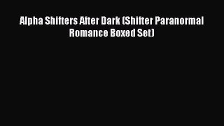 Download Alpha Shifters After Dark (Shifter Paranormal Romance Boxed Set)  EBook