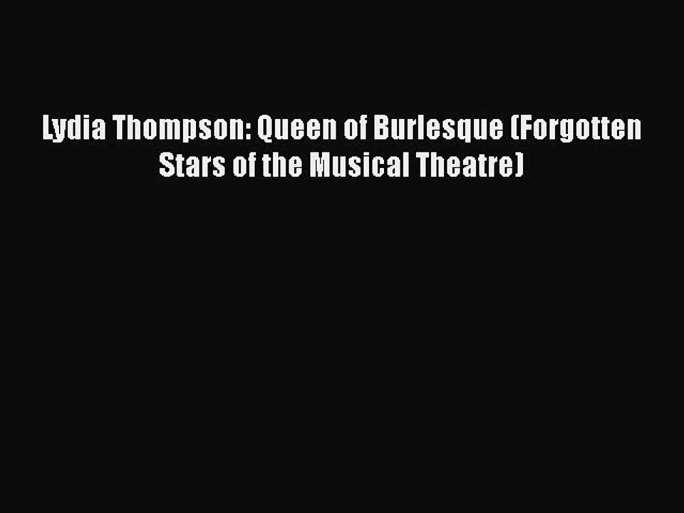 Download Lydia Thompson: Queen of Burlesque (Forgotten Stars of the Musical Theatre)  Read