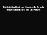 Read The Definitive Illustrated History of the Torpedo Boat Volume VII: 1943 (the Ship Killers)