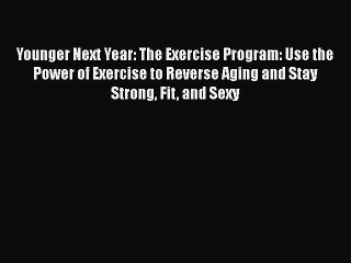 Read Younger Next Year: The Exercise Program: Use the Power of Exercise to Reverse Aging and