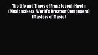 Read The Life and Times of Franz Joseph Haydn (Musicmakers: World's Greatest Composers) (Masters
