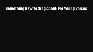 Read Something New To Sing About: For Young Voices PDF Online