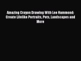 Read Amazing Crayon Drawing With Lee Hammond: Create Lifelike Portraits Pets Landscapes and
