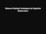 Read Chinese Painting Techniques for Exquisite Watercolors Ebook Free